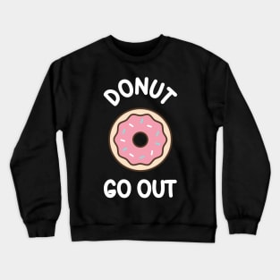 Donut Go Out - funny quarantine quote Crewneck Sweatshirt